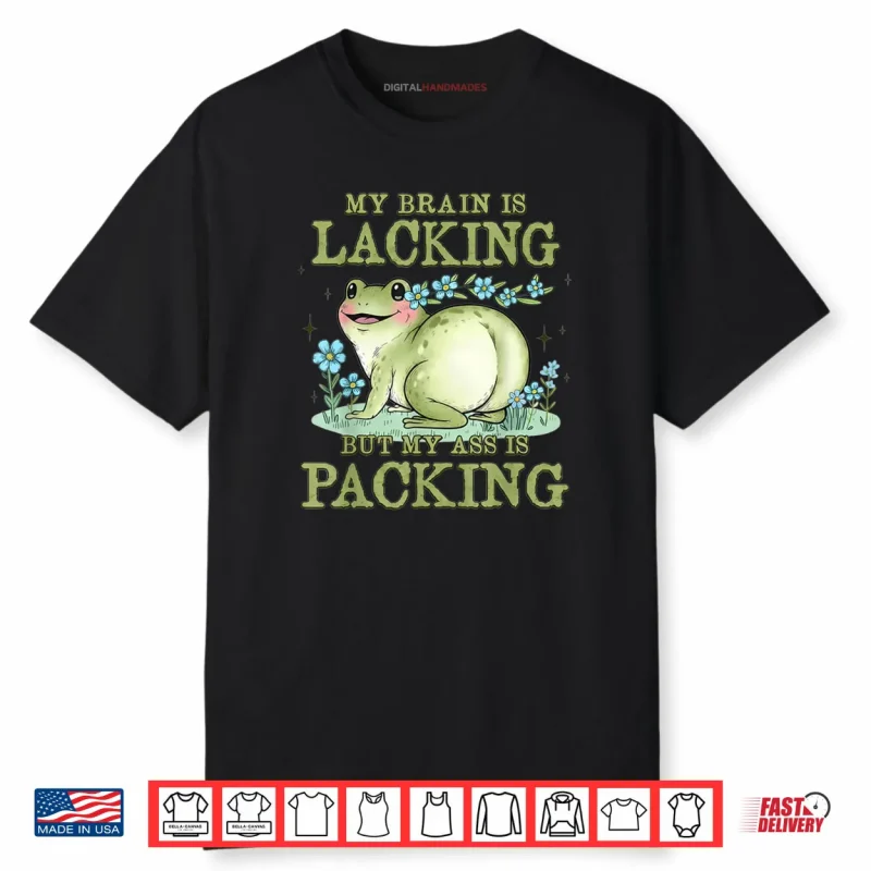 Frog My Brain is Lacking But My Ass is Packing Shirt