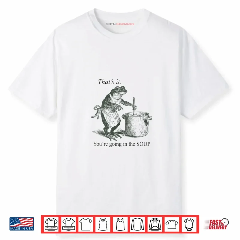 Frog That’s It You’re Going in The Soup Shirt