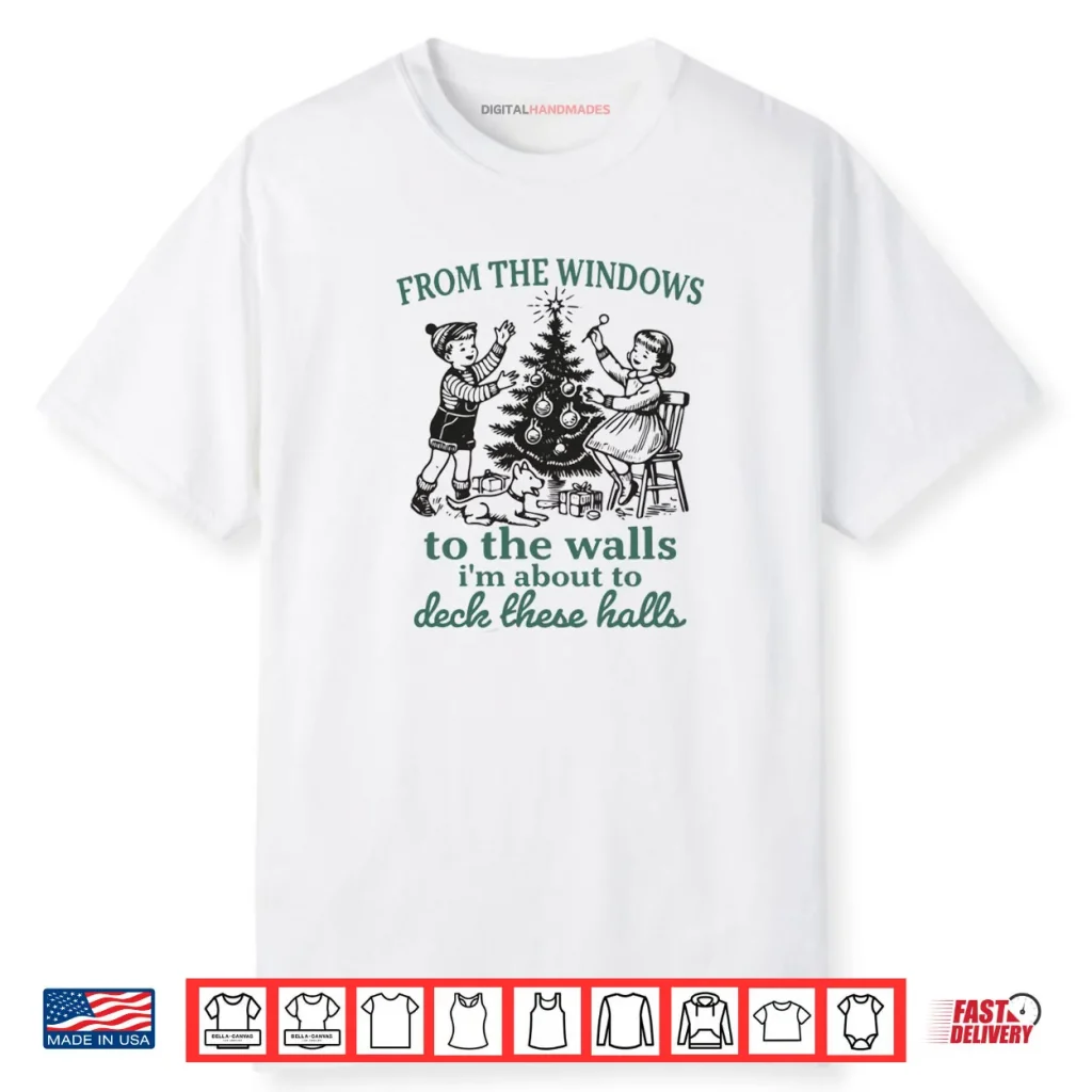 From The Windows to Walls I’m About Deck These Halls Xmas Shirt
