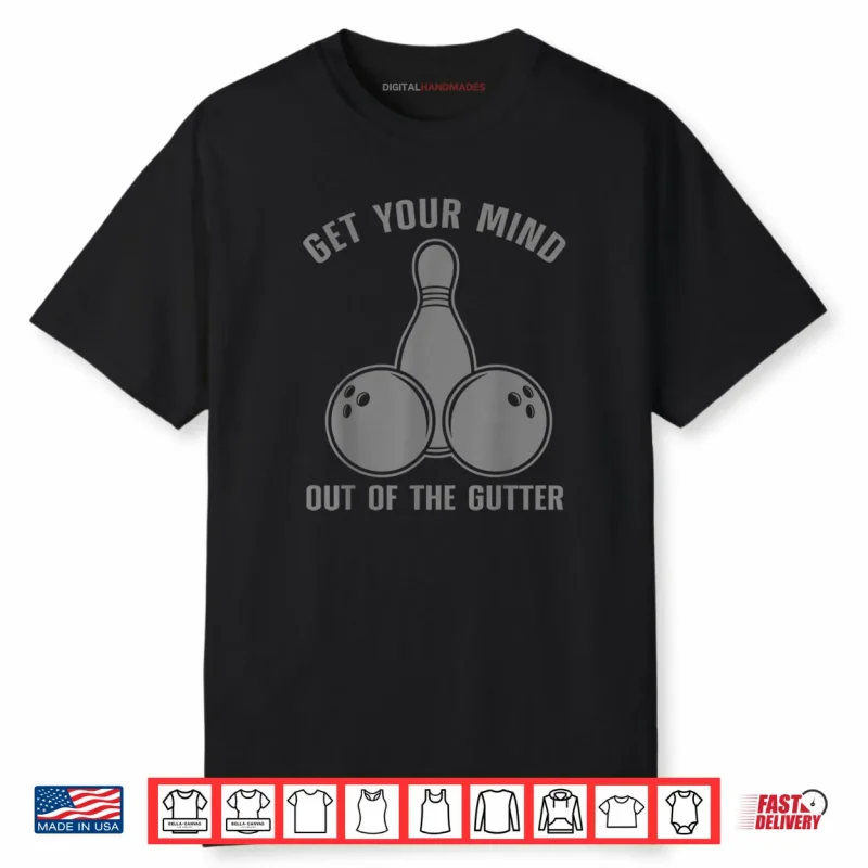 Funny Bowling Get Your Mind Out Of The Gutter Shirt