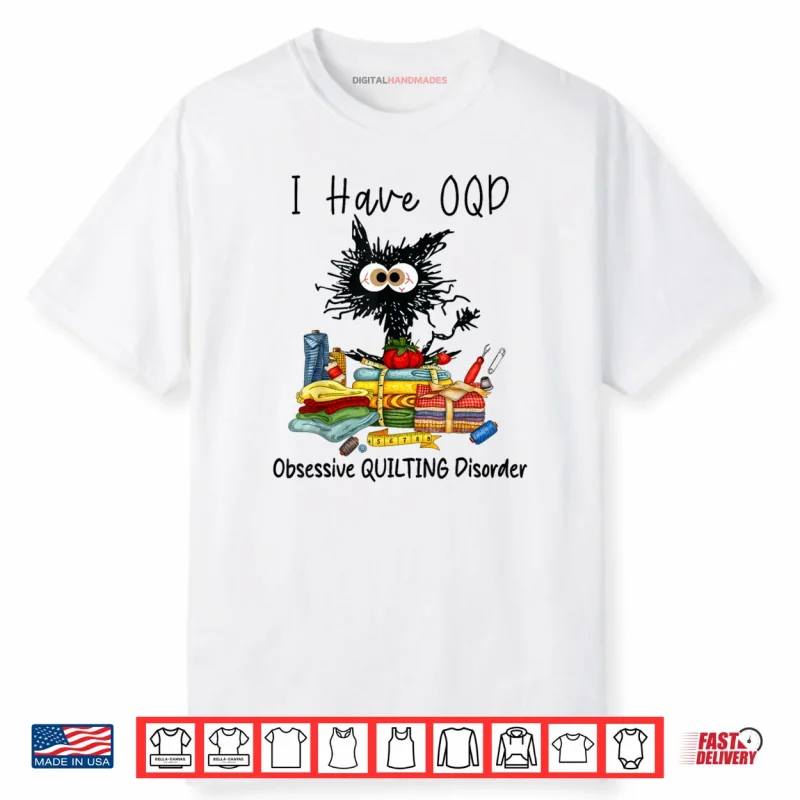 Funny Cat I Have OQD Obsessive Quilting Disorder Quilters Shirt