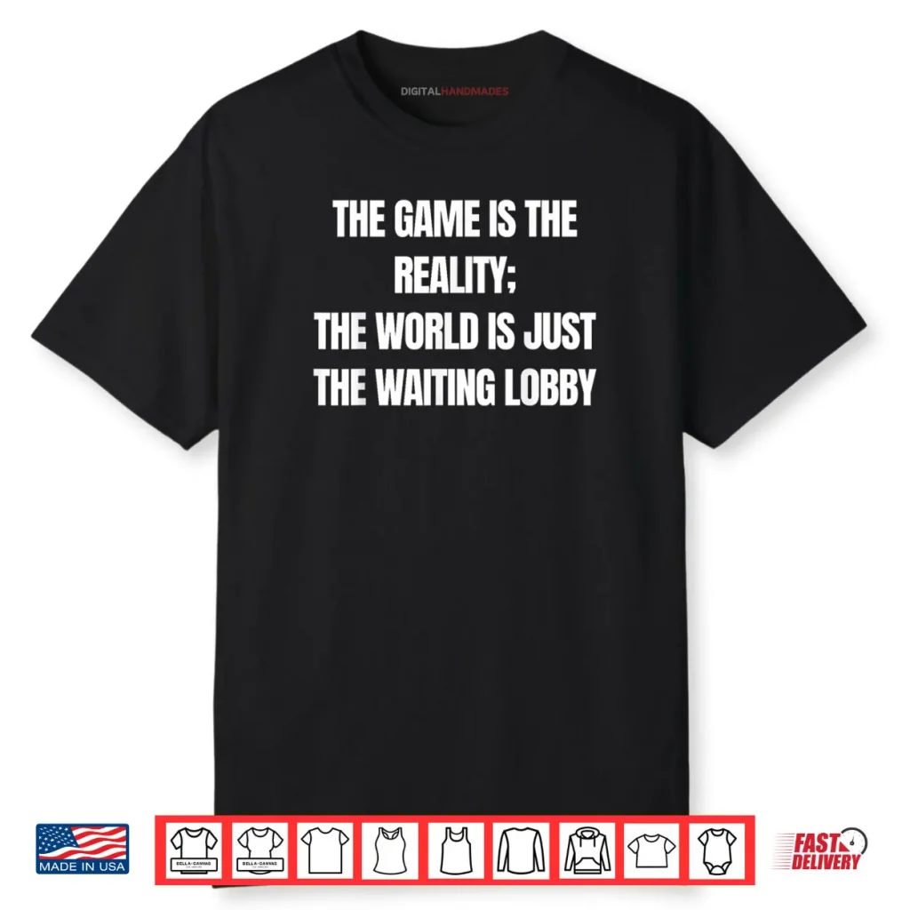 Gamer The Game is Reality Waiting Lobby Video Gaming Shirt