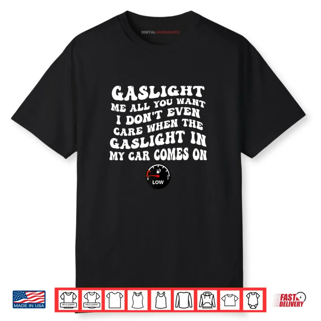 Gaslight Me All You Want I Dont Even Care Shirt 1 Gaslight Me All You Want I Dont Even Care Shirt