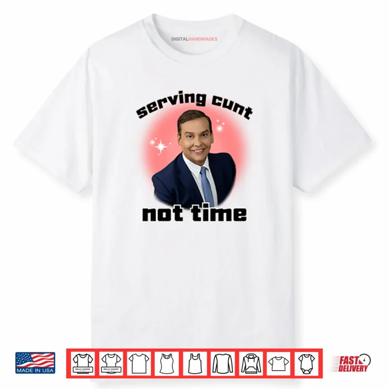 George Santos Serving Cunt Not Time Shirt