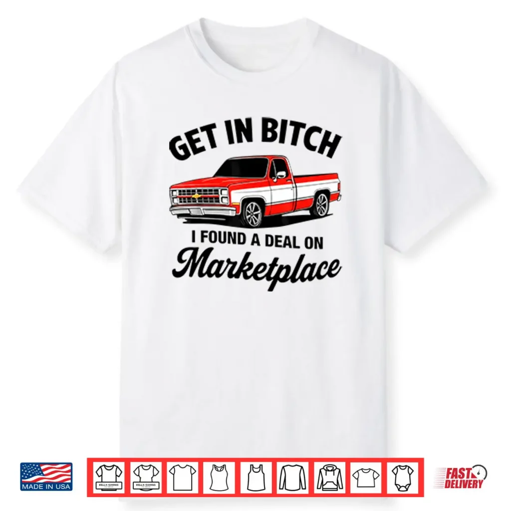 Get In Bitch I Found A Deal On Marketplace Shirt 1 Get In Bitch I Found A Deal On Marketplace Shirt