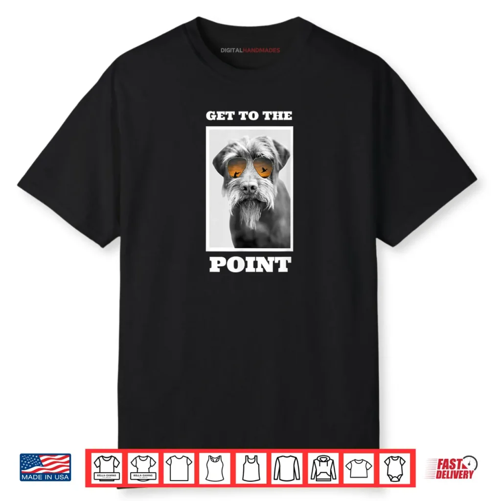 Get to The Point Hunting Dog Pudelpointer Shirt 1 Get to The Point Hunting Dog Pudelpointer Shirt