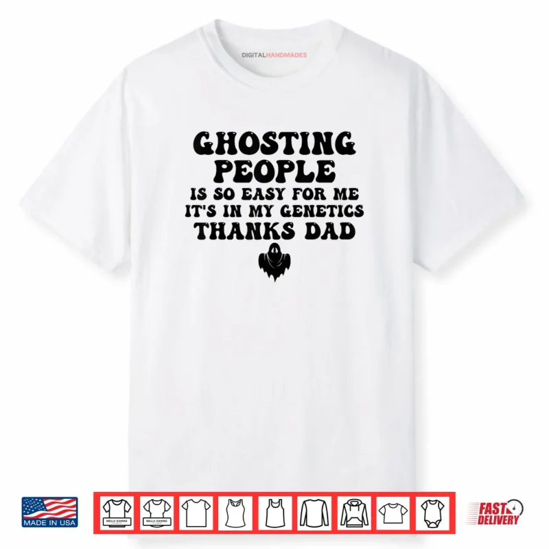 Ghosting People Is So Easy For Me It’s In My Genetics Thanks Shirt