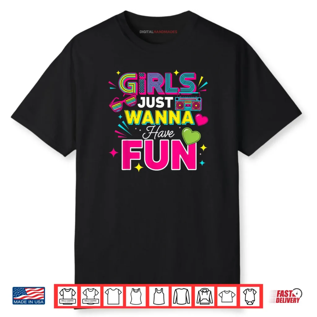 Girls Just Wanna Have Fun Retro 70’s 80’s 90’s Women Party Shirt