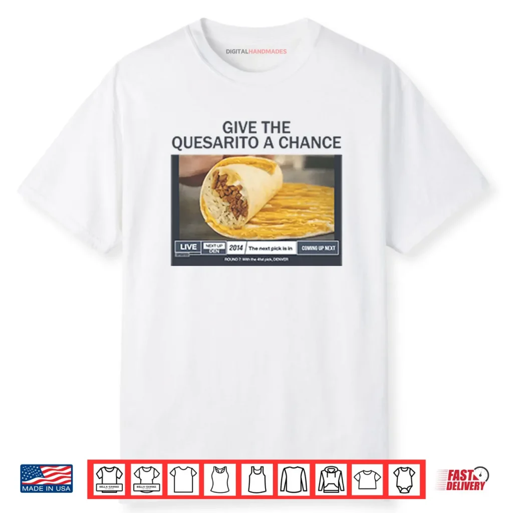 Give The Quesarito A Chance Shirt