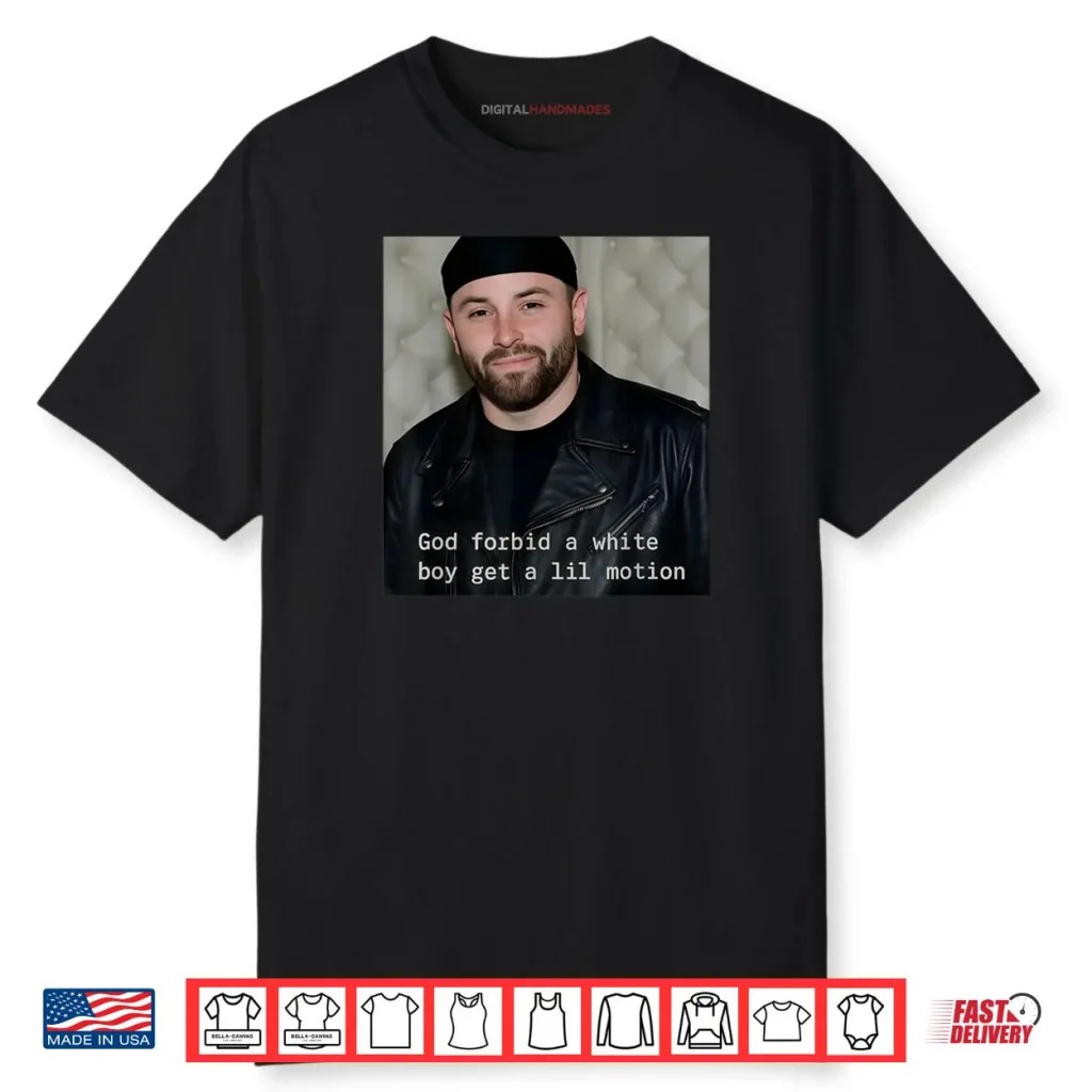 God Forbid A White Boy Get A Lil Motion Shirt