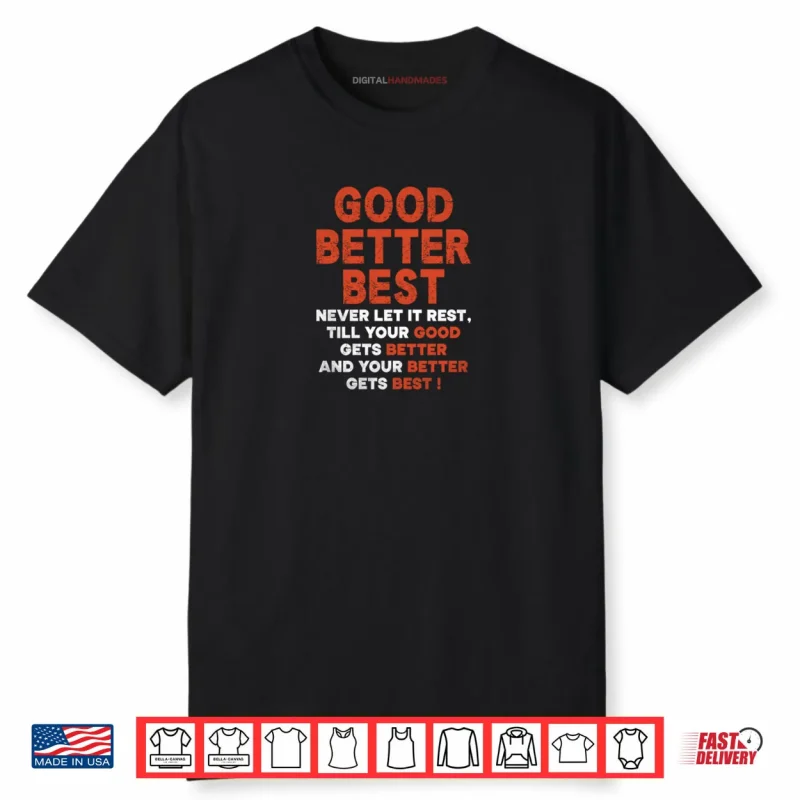 Good Better Best Never let it Rest Till Your Good Gets Best Shirt