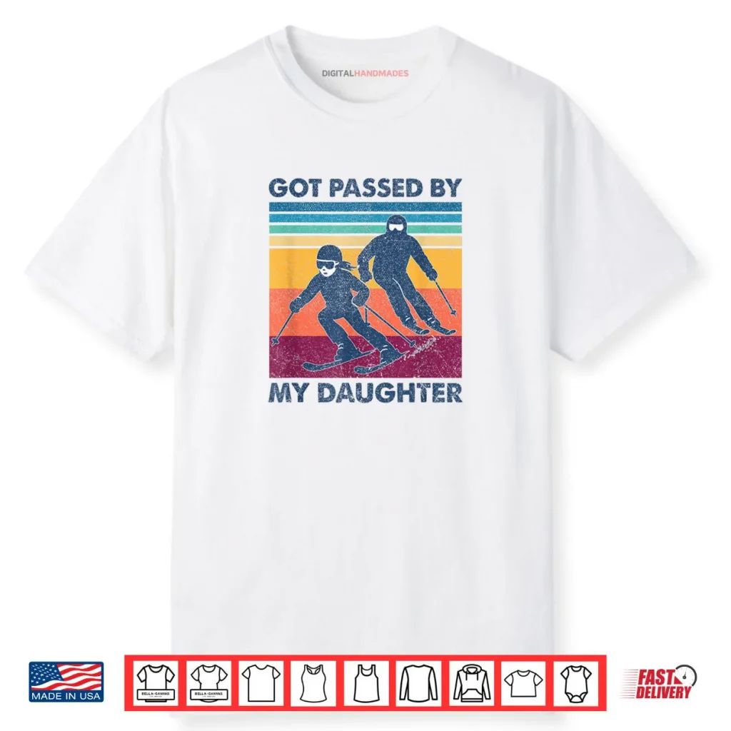 Got Passed by My Daughter Skiing Shirt 1 Got Passed by My Daughter Skiing Shirt