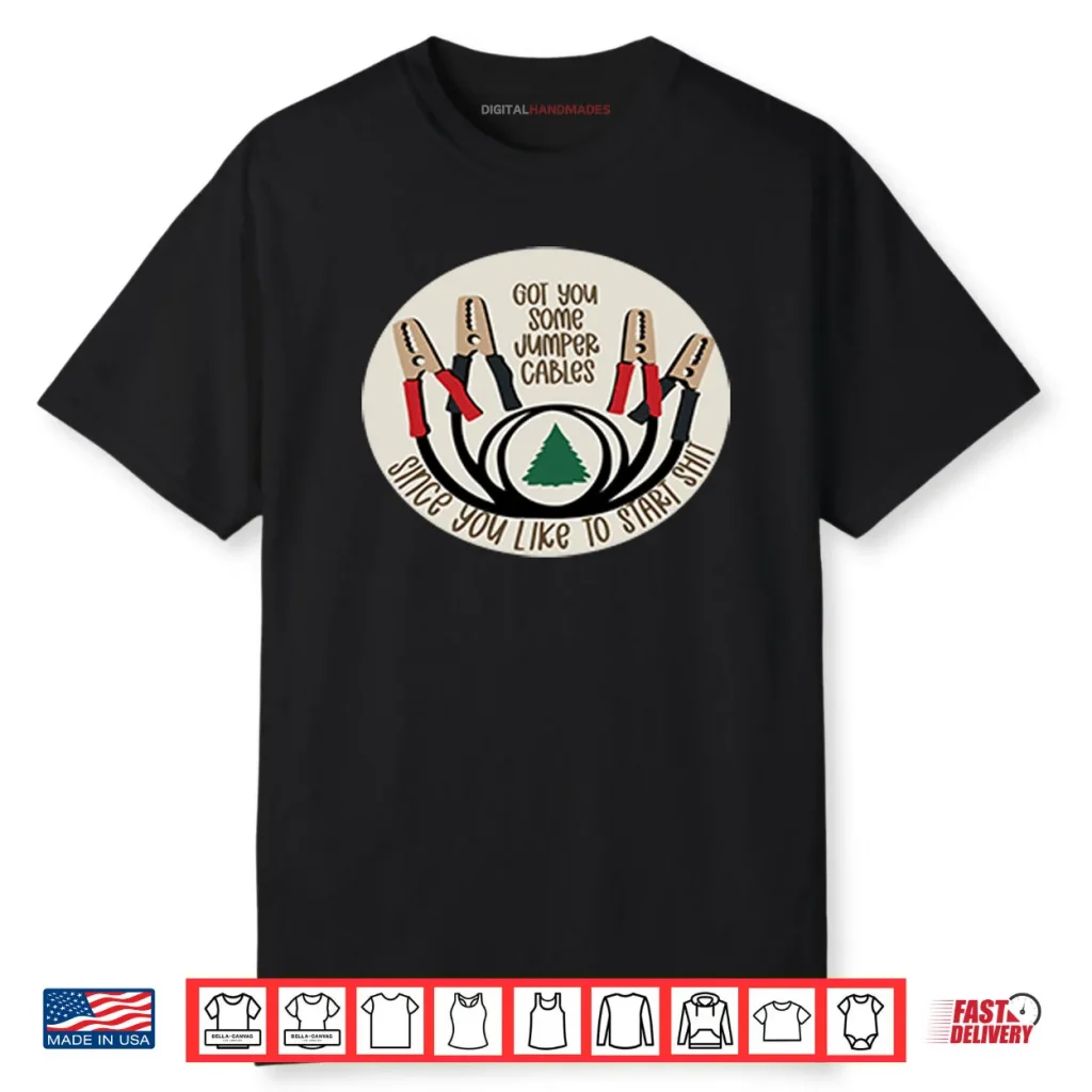 Got You Some Jumper Cables Since You Like To Start Shirt
