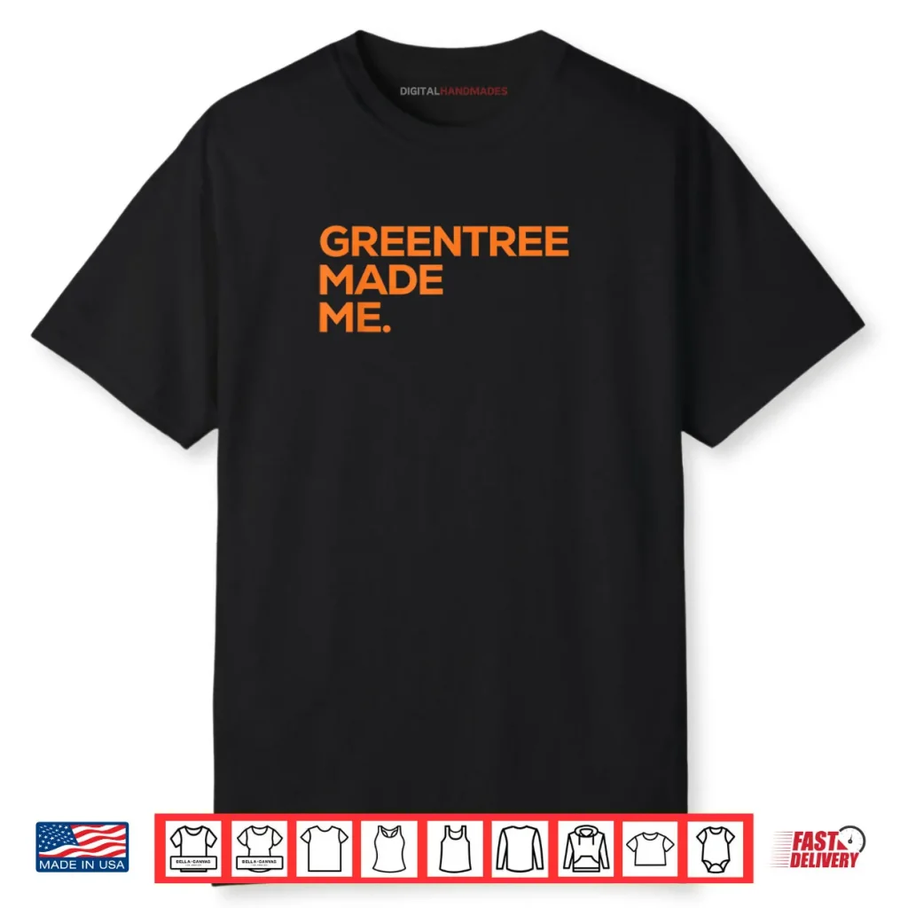 Greentree Made Me Shirt 1 Greentree Made Me Shirt
