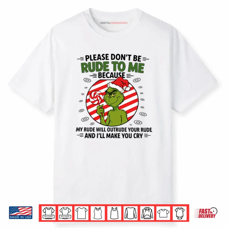 Grinch Please Don’t Be Rude To Me Because My Rude Will Outrude Your Rude Shirt