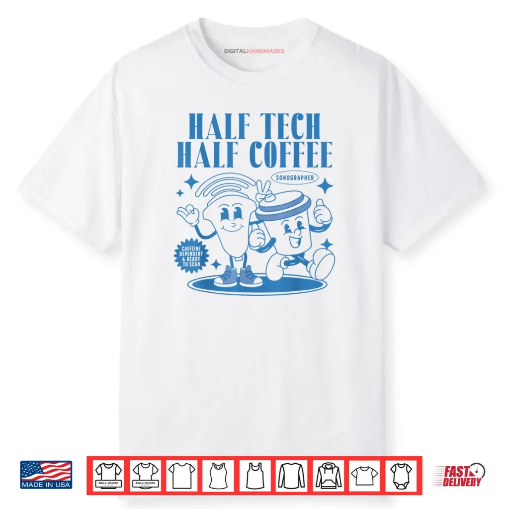 Half Tech Half Coffee Sonography Funny Ultrasound Tech RDMS Shirt 1 Half Tech Half Coffee Sonography Funny Ultrasound Tech RDMS Shirt