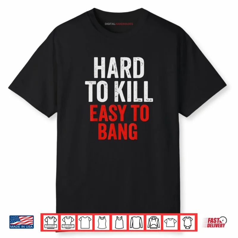 Hard to Kill Easy to Bang Sarcasm Adult Shirt