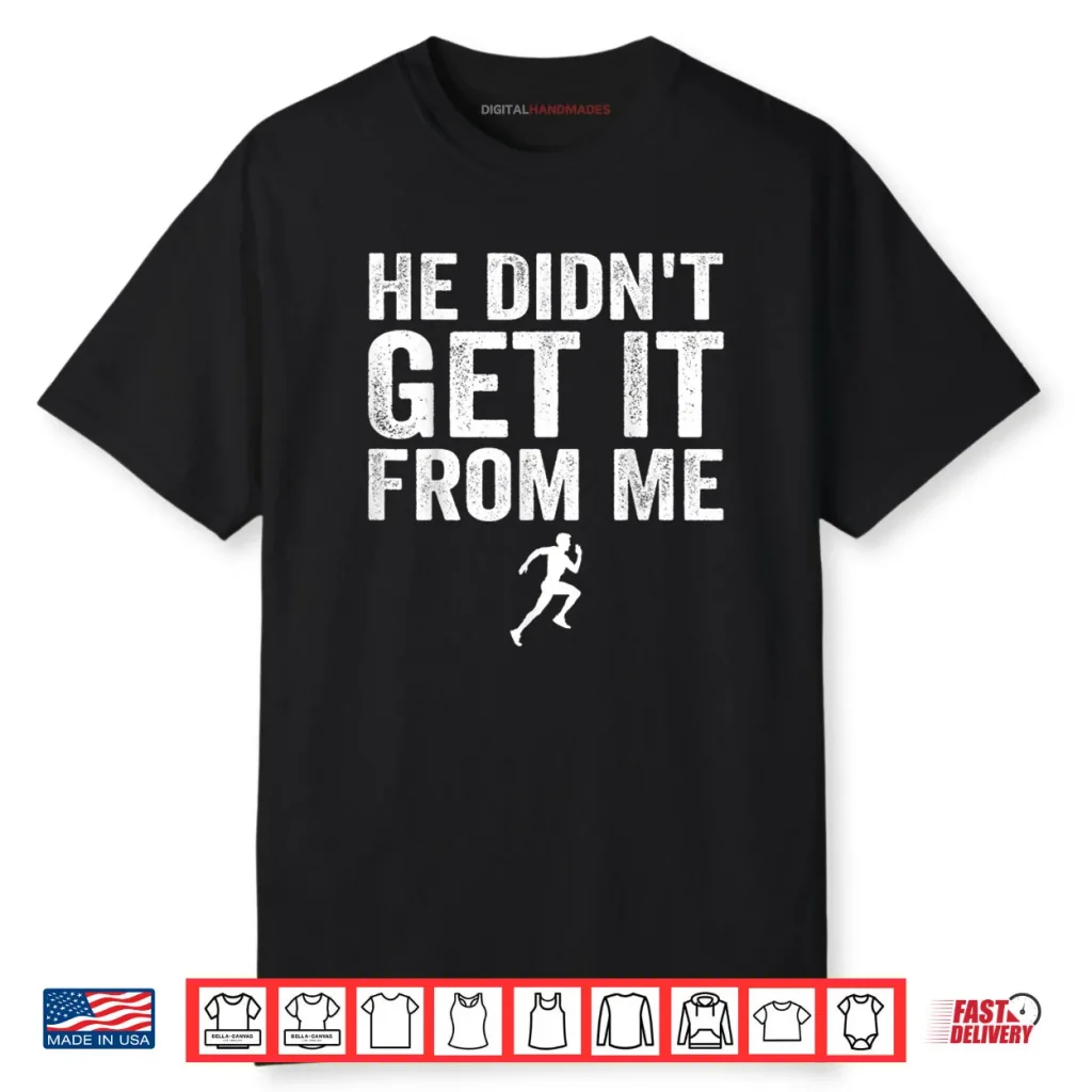 He Didn’t Get It from Me Mom Runner Marathoner Shirt