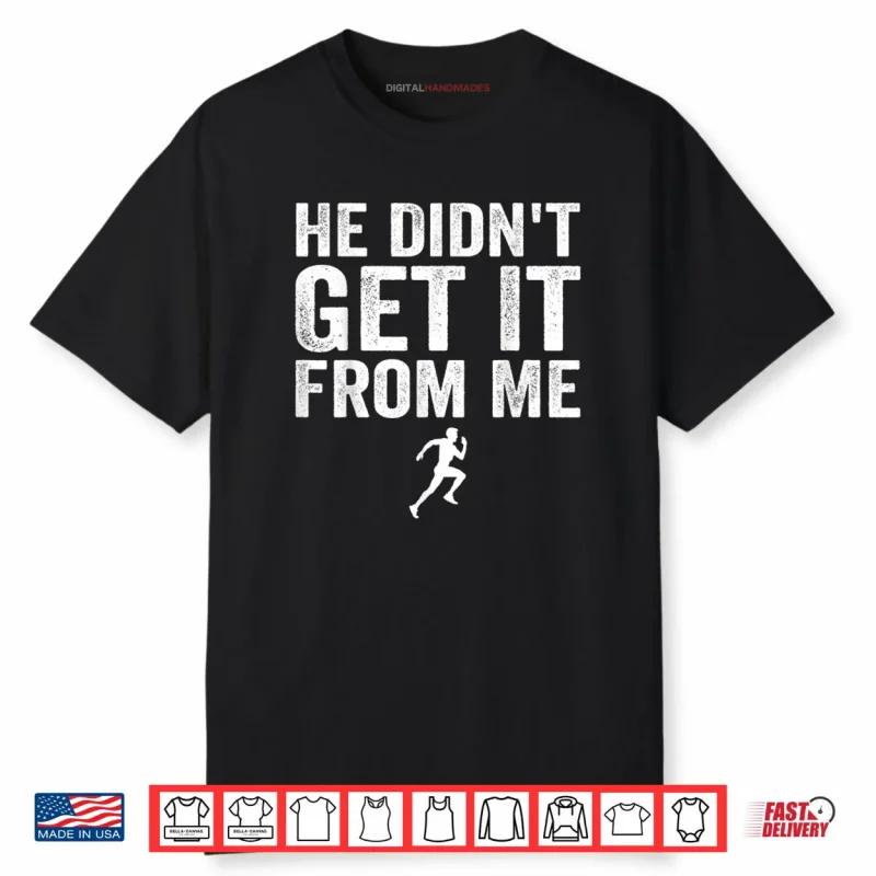 He Didn’t Get It from Me Mom Runner Marathoner Shirt