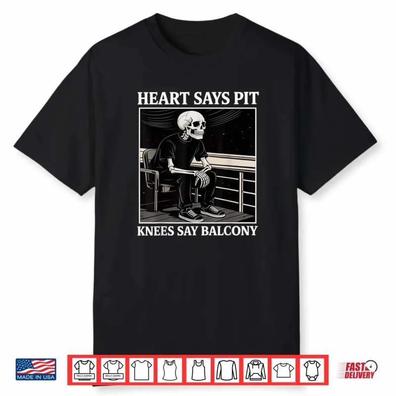 Heart Says Pit Knees Say Balcony Concert Quote Shirt