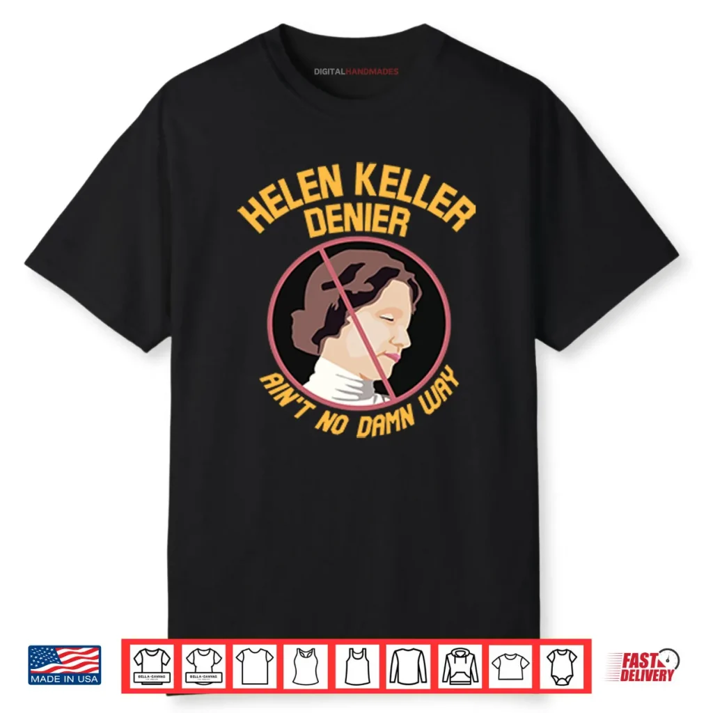 Helen Keller Denier Ain’t No Damn Way Shirt