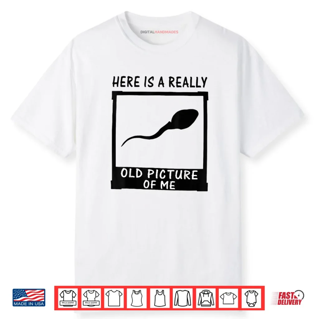 Here is A Really Old Picture of Me Shirt 1 Here is A Really Old Picture of Me Shirt