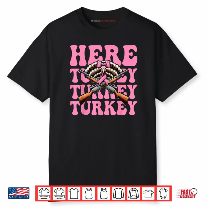 Here Turkey Turkey Turkey Hunting Turkey Hunter Shirt