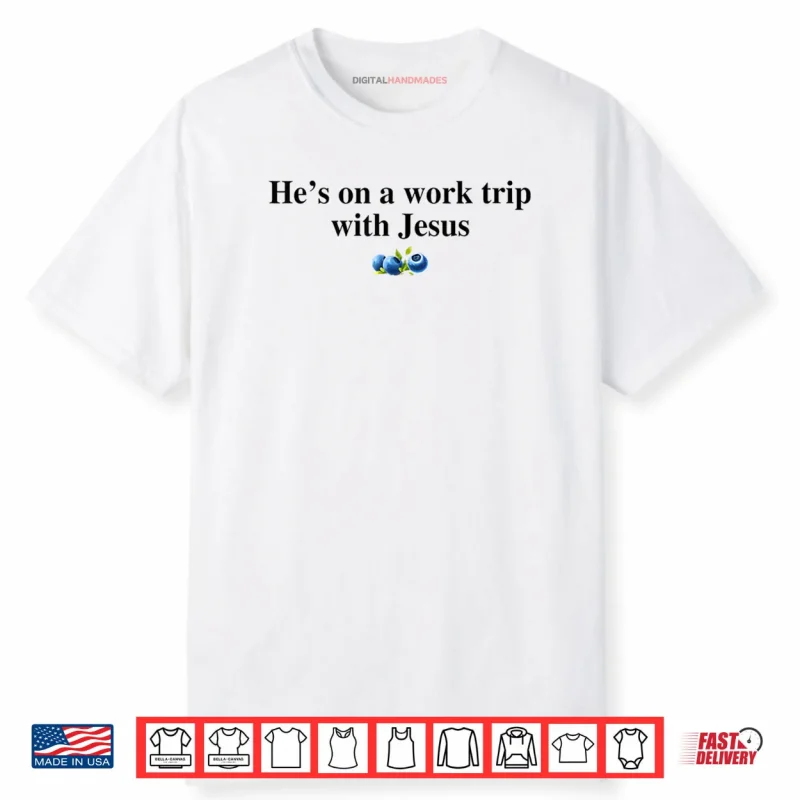 He’s On A Work Trip with Jesus Christian Shirt