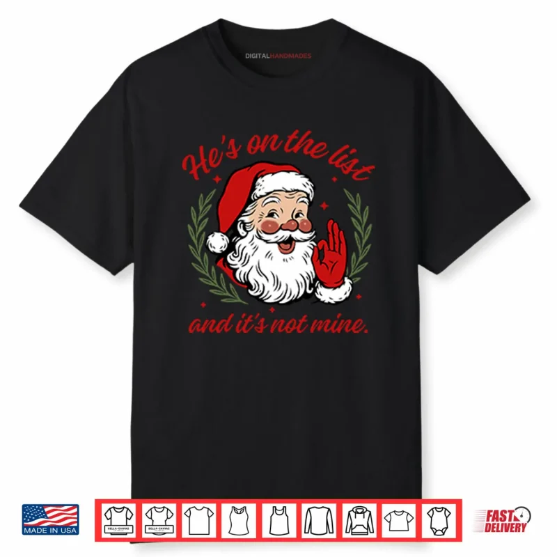 He’s On The List And It’s Not Mine Santa Christmas Shirt