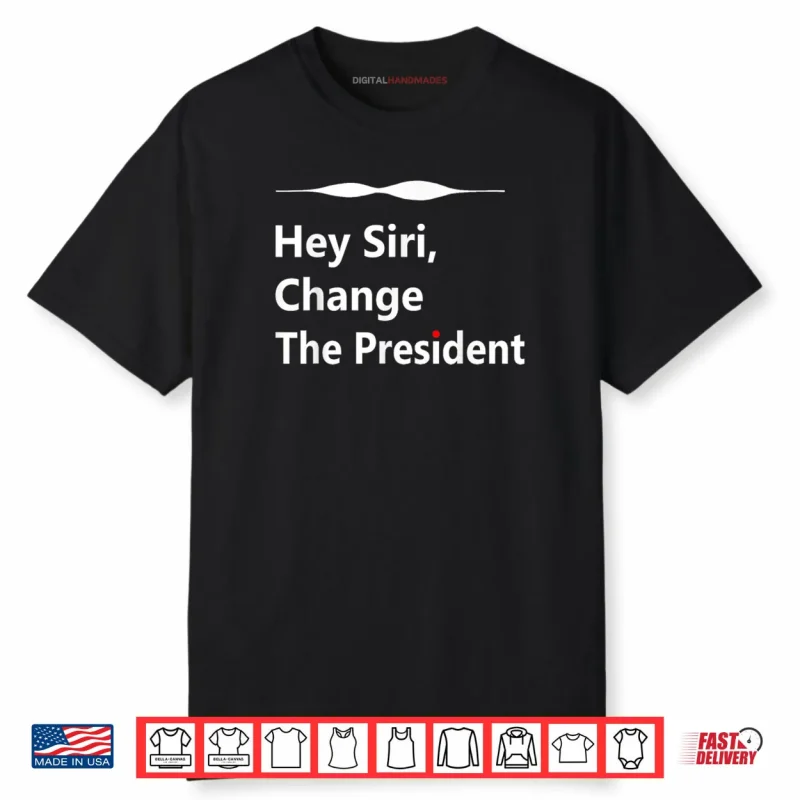 Hey Siri Change The President Shirt