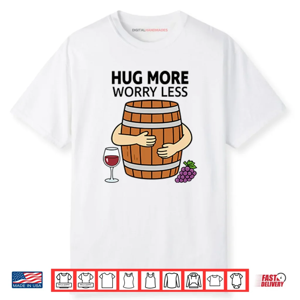 Hug More Worry Less Wine Barrel Shirt 1 Hug More Worry Less Wine Barrel Shirt