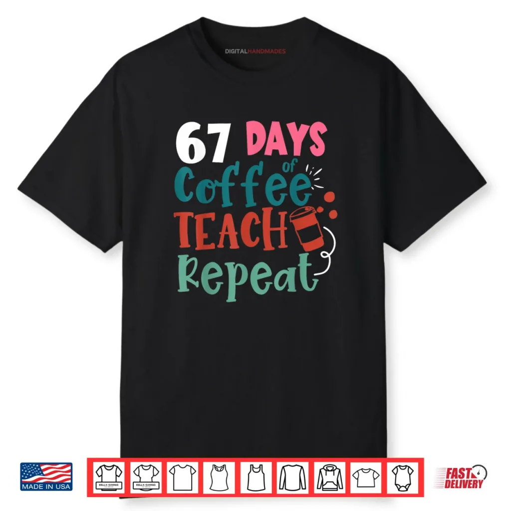Humor Meme 67 Days of School Coffee Lover Educator Teacher Shirt 1 Humor Meme 67 Days of School Coffee Lover Educator Teacher Shirt