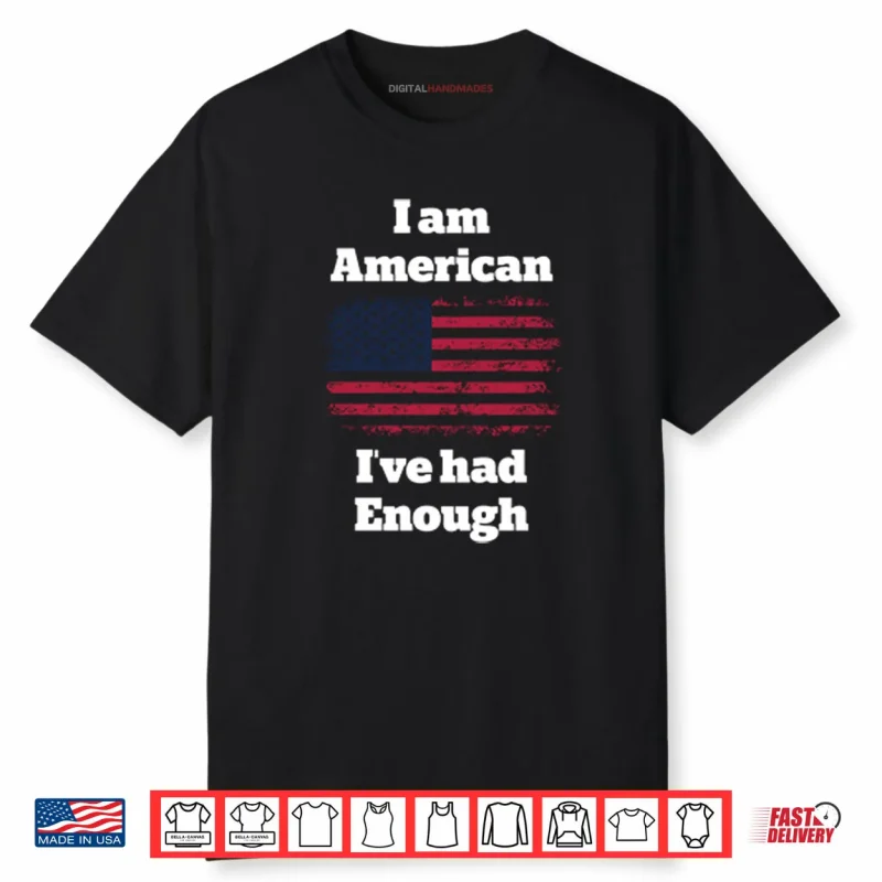 I Am American I’ve Had Enough Shirt