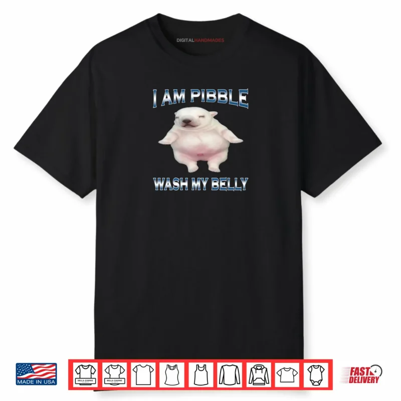 I Am Pibble Wash My Belly Funny Dog Clean My Belly Meme Shirt