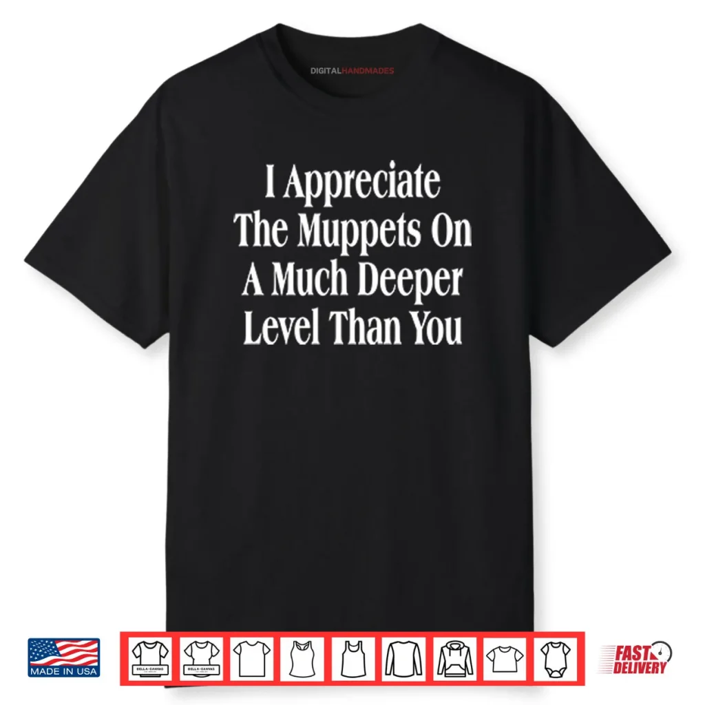 I Appreciate The Muppets On A Much Deeper Level Than You Shirt 1 I Appreciate The Muppets On A Much Deeper Level Than You Shirt