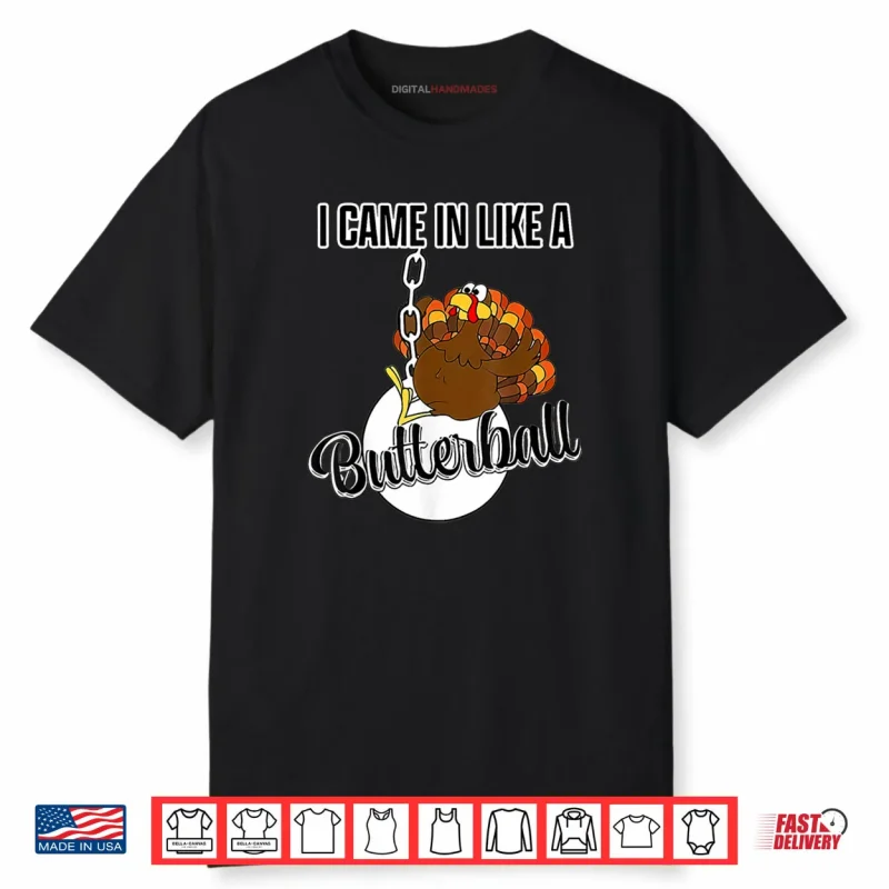 I Came in Like A Butterball Happy Thanksgiving Turkey Day Shirt
