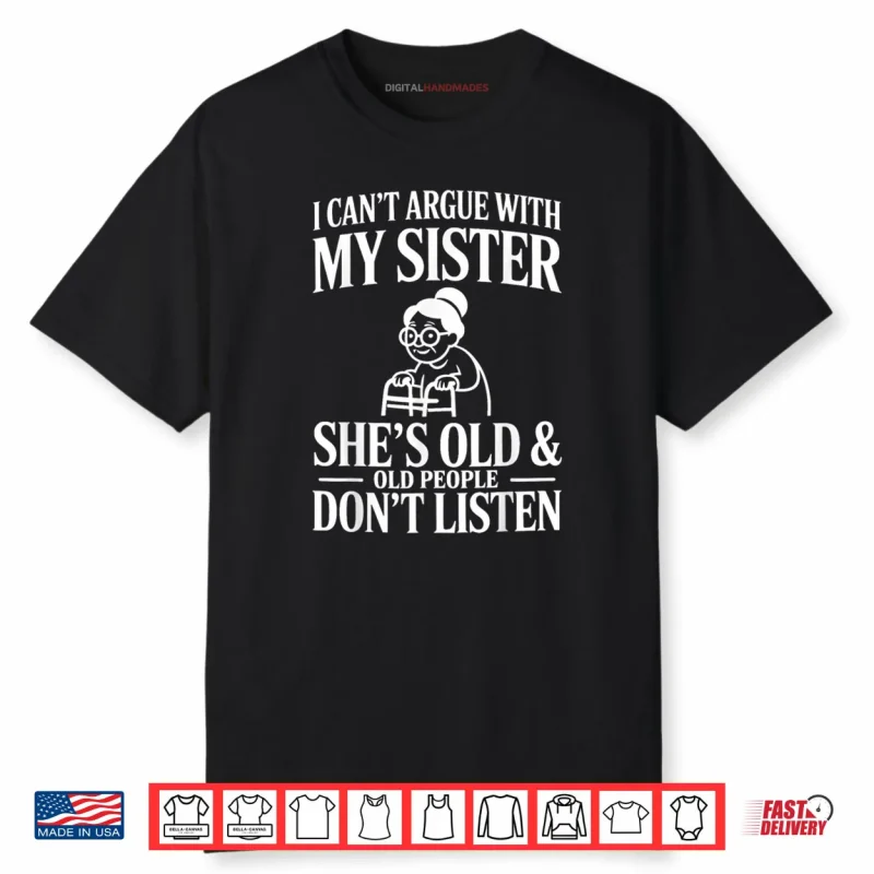 I Can’t Argue with My Sister Funny Family Humor Shirt
