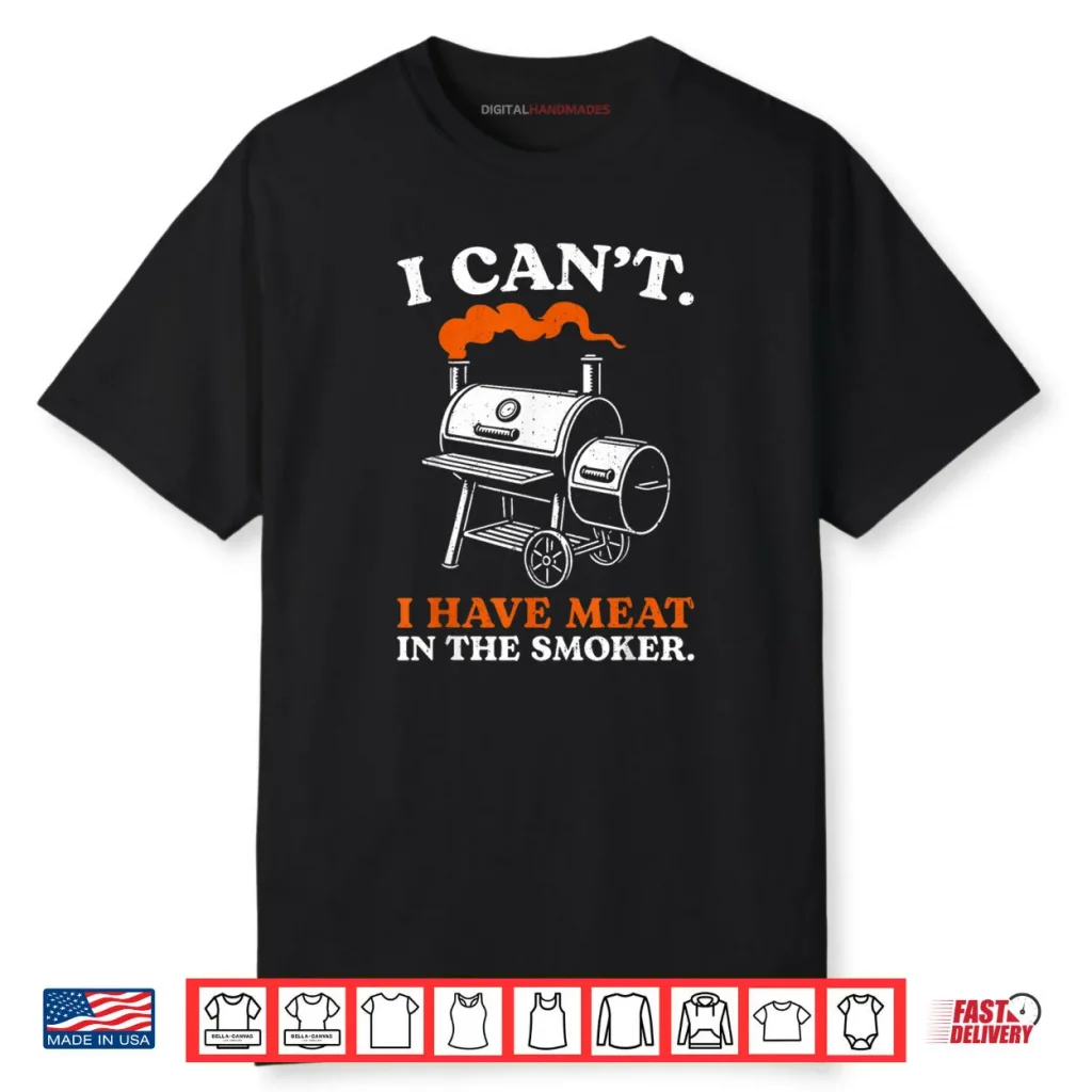 I Can’t I Have Meat in The Smoker Barbecue BBQ Smoking Grill Shirt 1 I Can’t I Have Meat in The Smoker Barbecue BBQ Smoking Grill Shirt