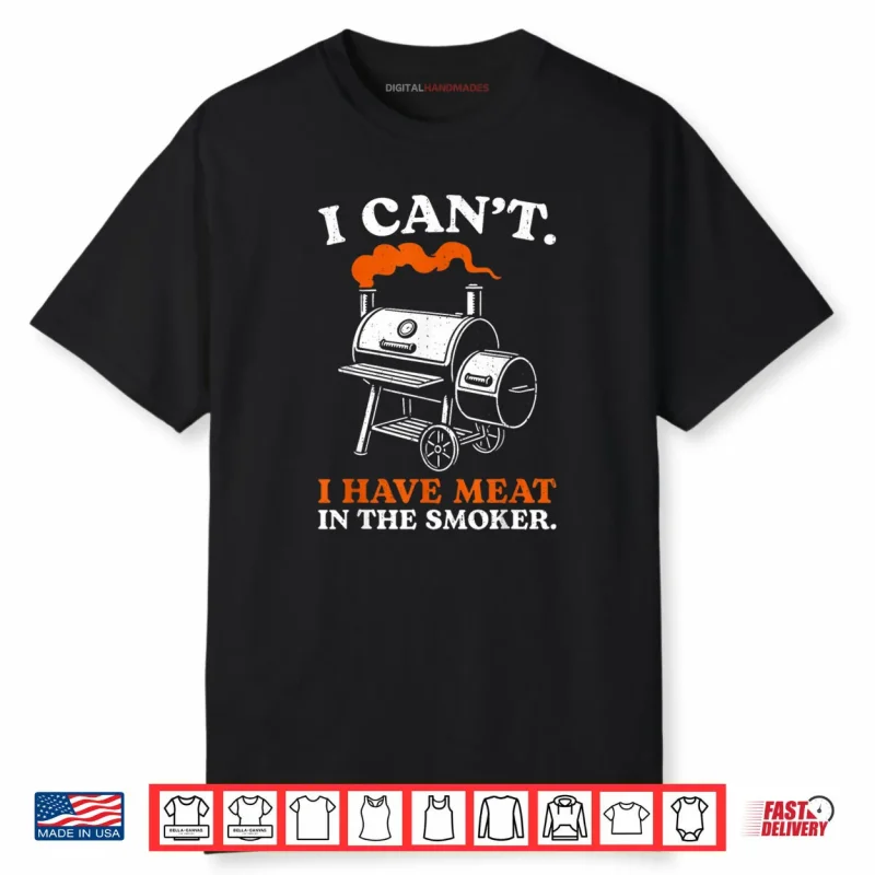 I Can’t I Have Meat in The Smoker Barbecue BBQ Smoking Grill Shirt
