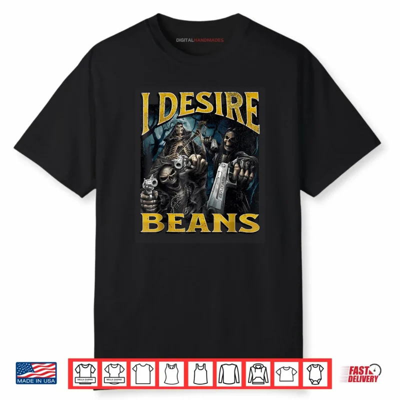 I Desire Beans Funny Hard Skeleton Meme Bootleg Shirt