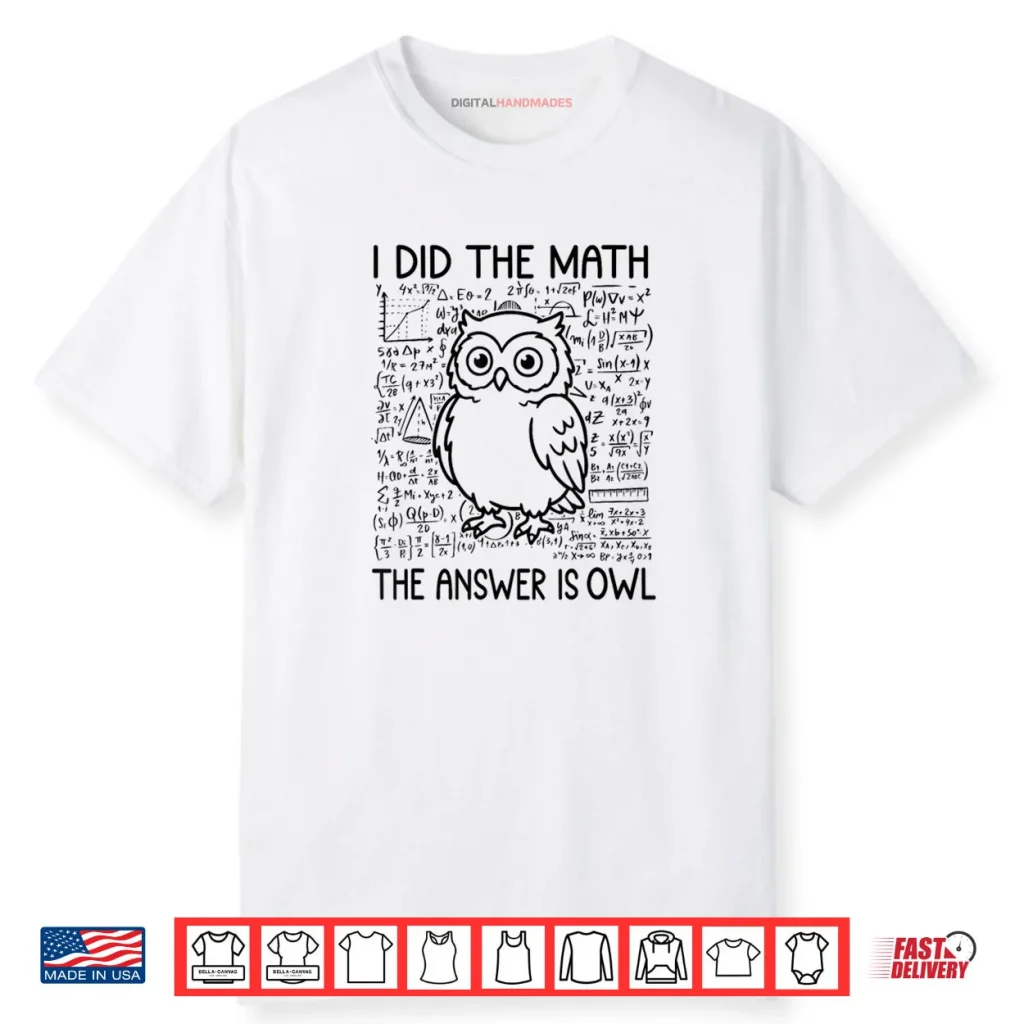 I Did The Math The Answer is Owl Funny Math Saying Humor Shirt 1 I Did The Math The Answer is Owl Funny Math Saying Humor Shirt