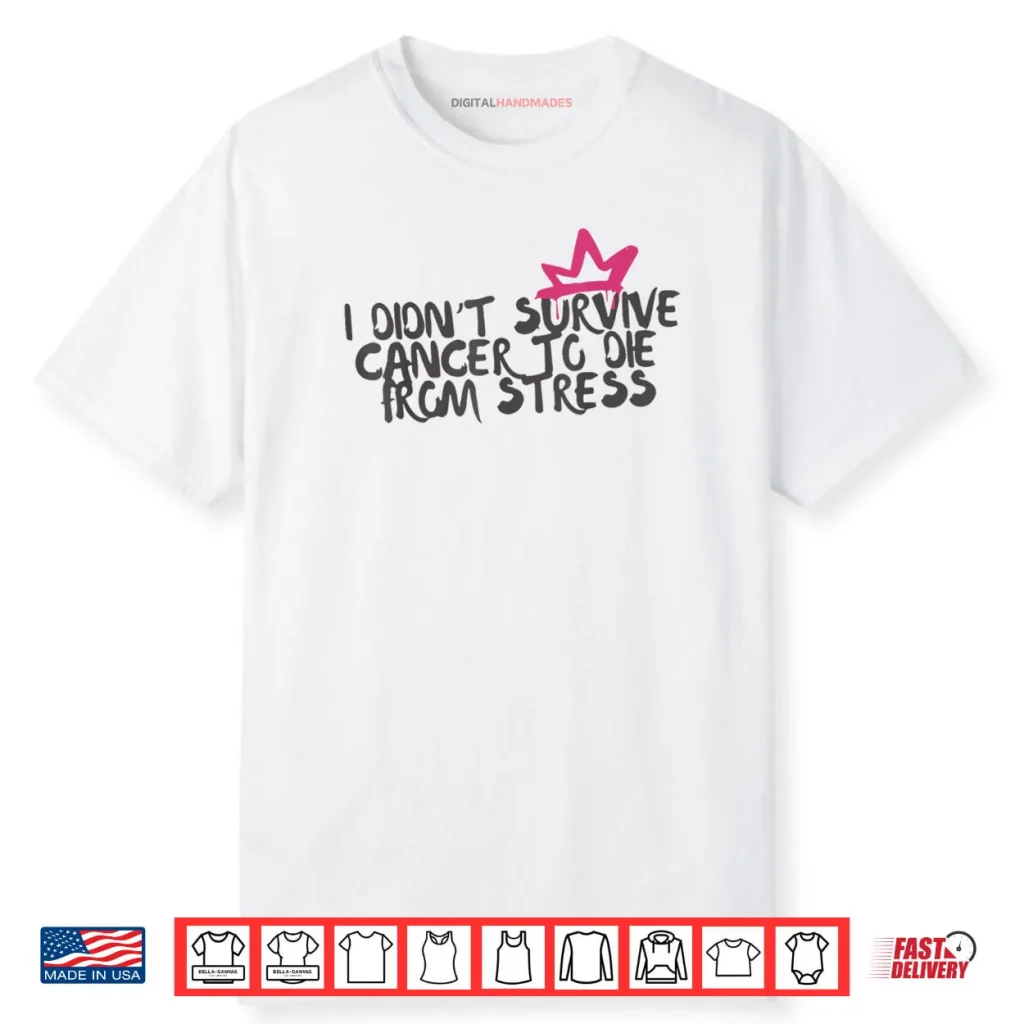 I Didnt Survive Cancer to Die from Stress Cancer Awareness Shirt