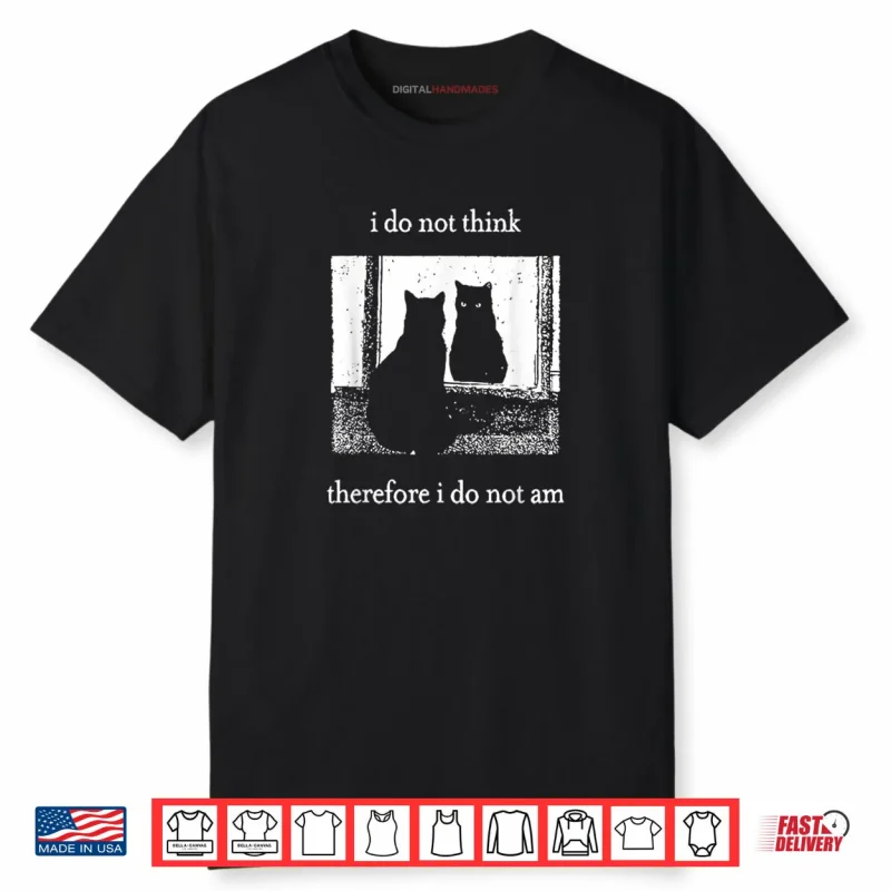 I Do Not Think Therefore I Do Not Am Cat Shirt