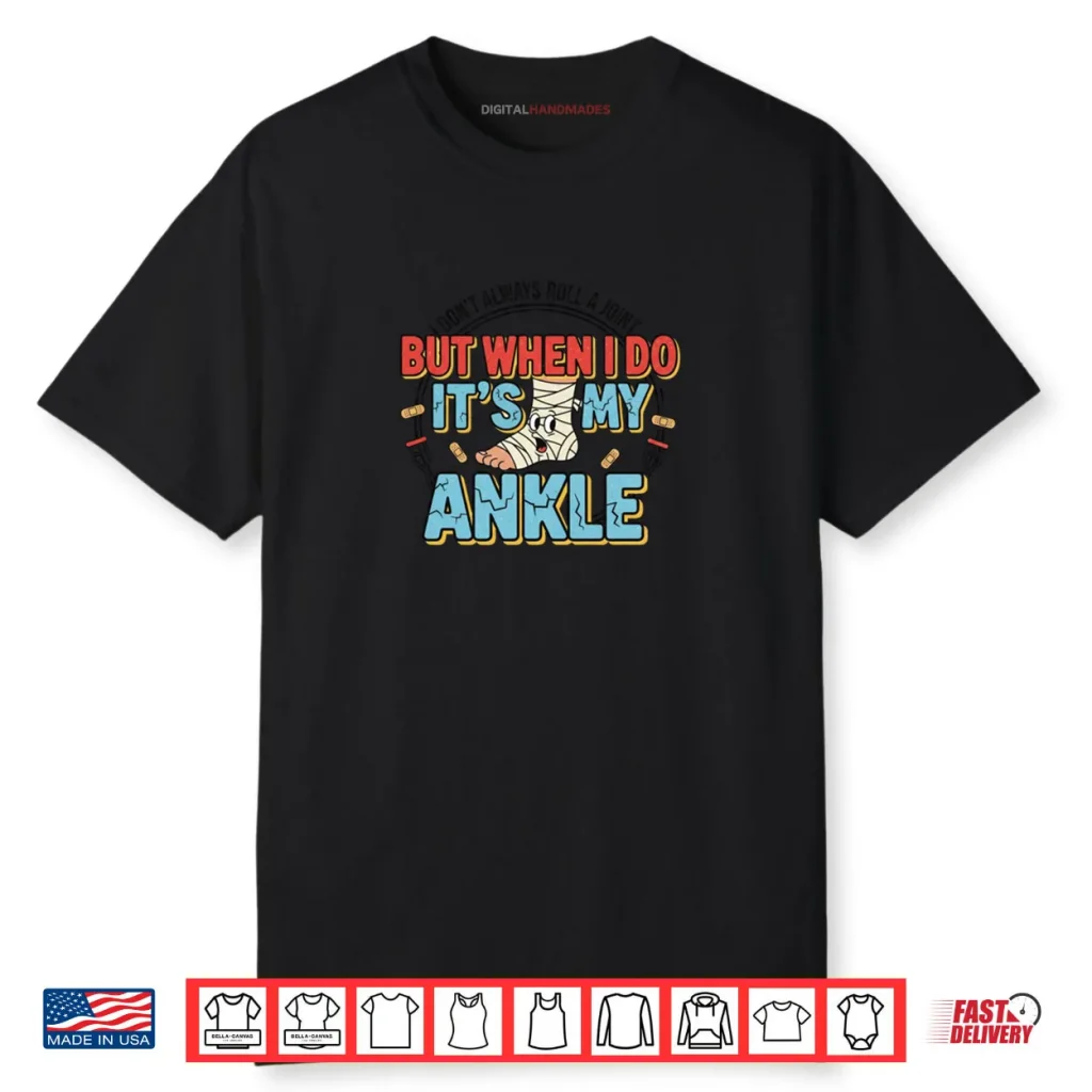 I Don’t Always Roll a Joint Ankle Injury Shirt 1 I Don’t Always Roll a Joint Ankle Injury Shirt