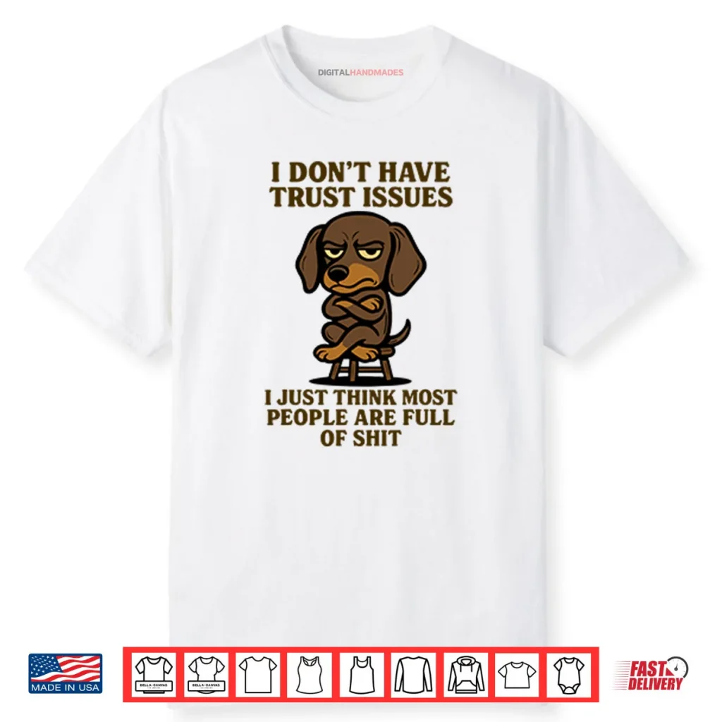 I Don’t Have Trust Issues I Just Think Most People Are Full Of Shit Shirt 1 I Don’t Have Trust Issues I Just Think Most People Are Full Of Shit Shirt