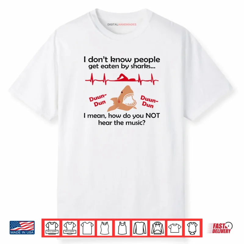 I Don’t Know How People Get Eaten by Sharks I Mean Shirt