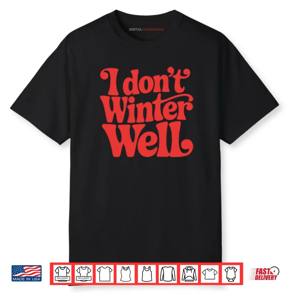 I Don’t Winter Well Shirt 1 I Don’t Winter Well Shirt