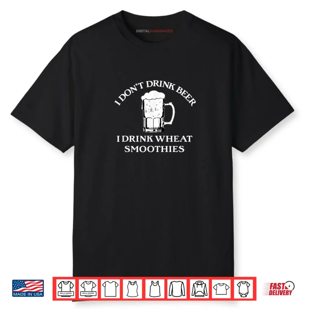 I Drink Wheat Smoothies Funny Beer Drinking Shirt 1 I Drink Wheat Smoothies Funny Beer Drinking Shirt