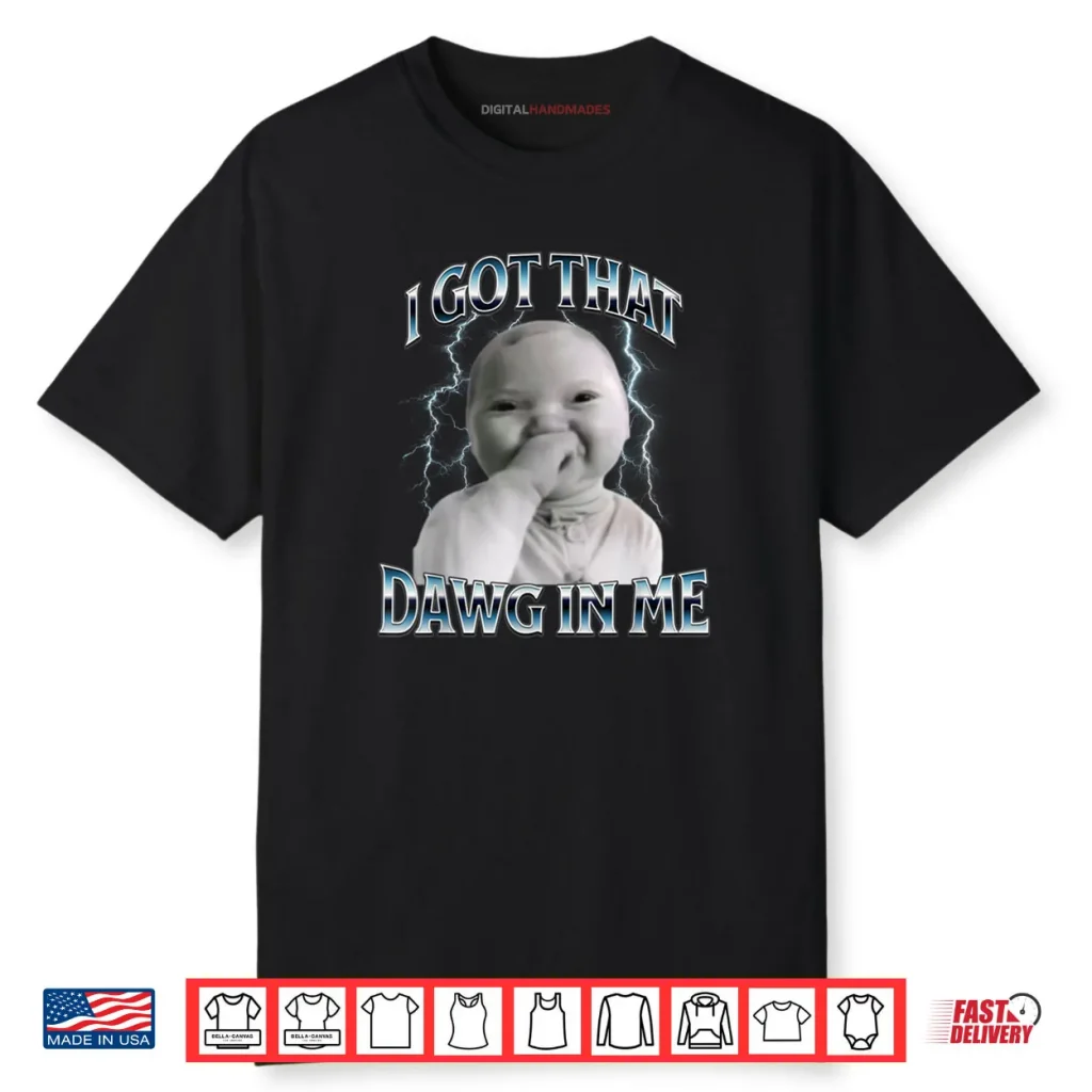 I Got That Dawg in Me Ai Baby Meme Viral Shirt 1 I Got That Dawg in Me Ai Baby Meme Viral Shirt