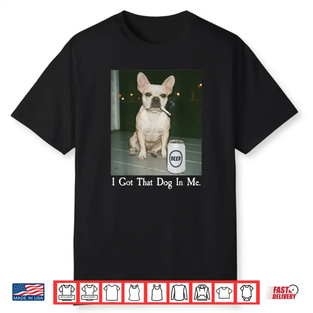 I Got That Dog in Me French Bulldog Smoking Beer Meme Shirt 1 I Got That Dog in Me French Bulldog Smoking Beer Meme Shirt